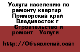 Услуги населению по ремонту квартир - Приморский край, Владивосток г. Строительство и ремонт » Услуги   